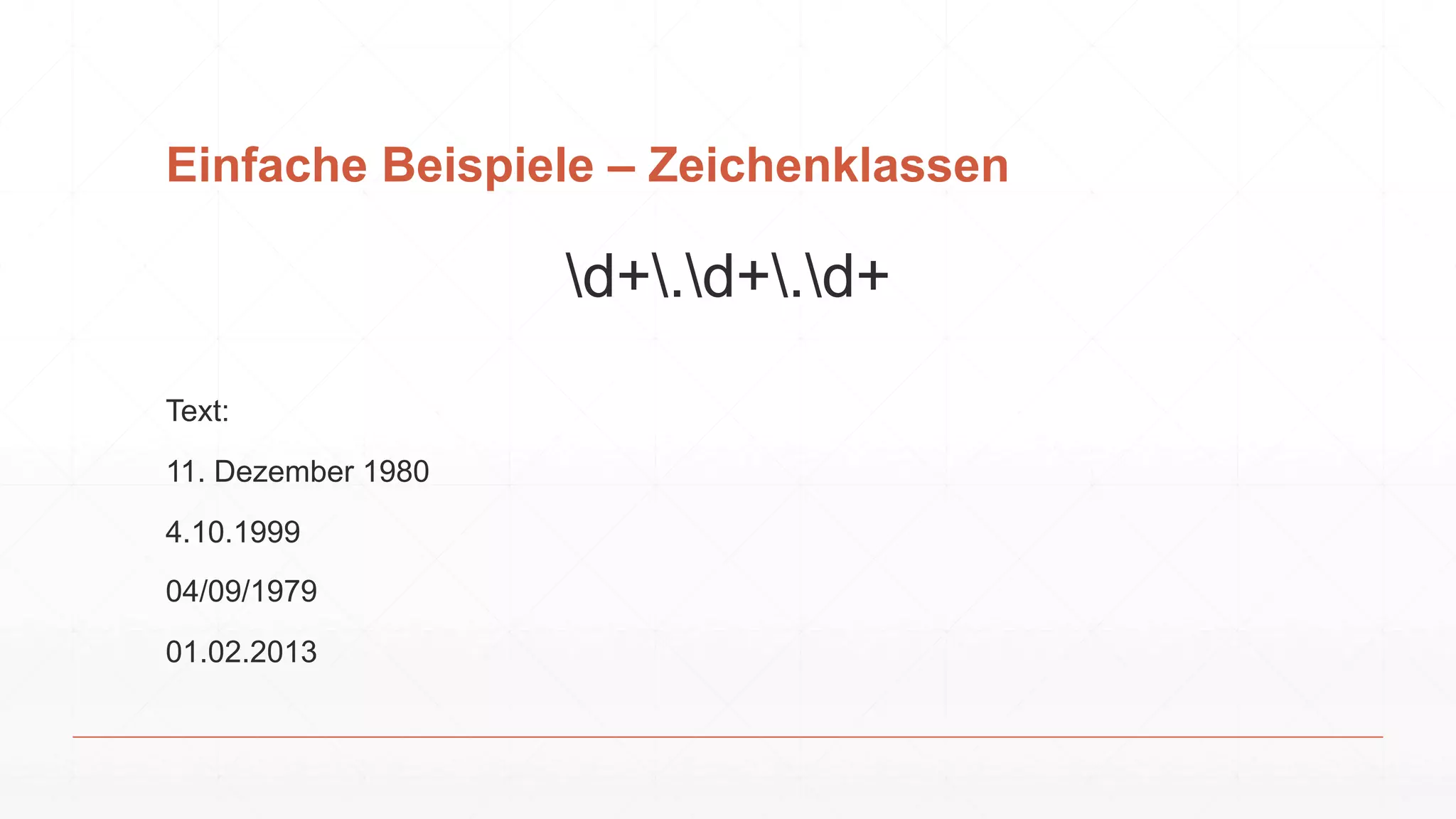 Einfache Beispiele – Zeichenklassen
d+.d+.d+
Text:
11. Dezember 1980
4.10.1999
04/09/1979
01.02.2013
 