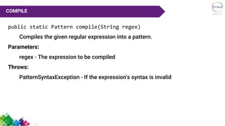 public static Pattern compile(String regex)
Compiles the given regular expression into a pattern.
Parameters:
regex - The expression to be compiled
Throws:
PatternSyntaxException - If the expression's syntax is invalid
COMPILE
 