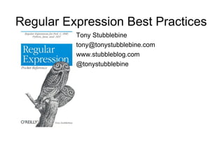 Regular Expression Best Practices
          Tony Stubblebine
          tony@tonystubblebine.com
          www.stubbleblog.com
          @tonystubblebine
 