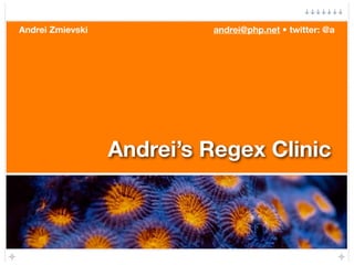 Andrei Zmievski            andrei@php.net • twitter: @a




                  Andrei’s Regex Clinic
 