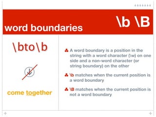 word boundaries                       b B
 btob         A word boundary is a position in the
                string with a...