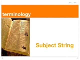 terminology




              Subject String
 