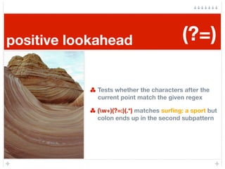 positive lookahead                       (?=)

             Tests whether the characters after the
             current po...