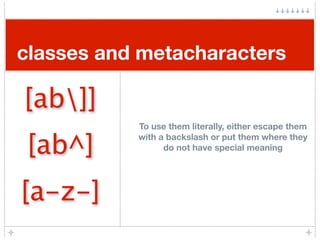 classes and metacharacters

[ab]]
           To use them literally, either escape them

 [ab^]
           with a backslash...