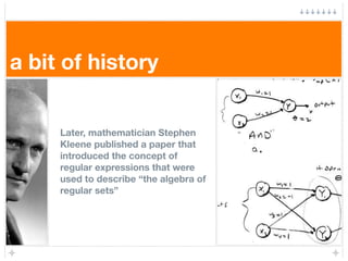 a bit of history


     Later, mathematician Stephen
     Kleene published a paper that
     introduced the concept of
   ...
