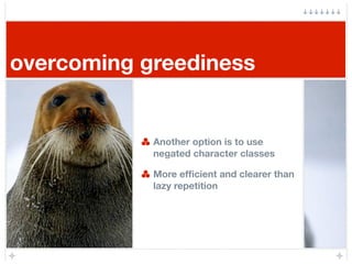overcoming greediness


            Another option is to use
            negated character classes

            More efﬁci...