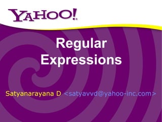 Regular Expressions Satyanarayana D  < satyavvd@yahoo-inc.com> 