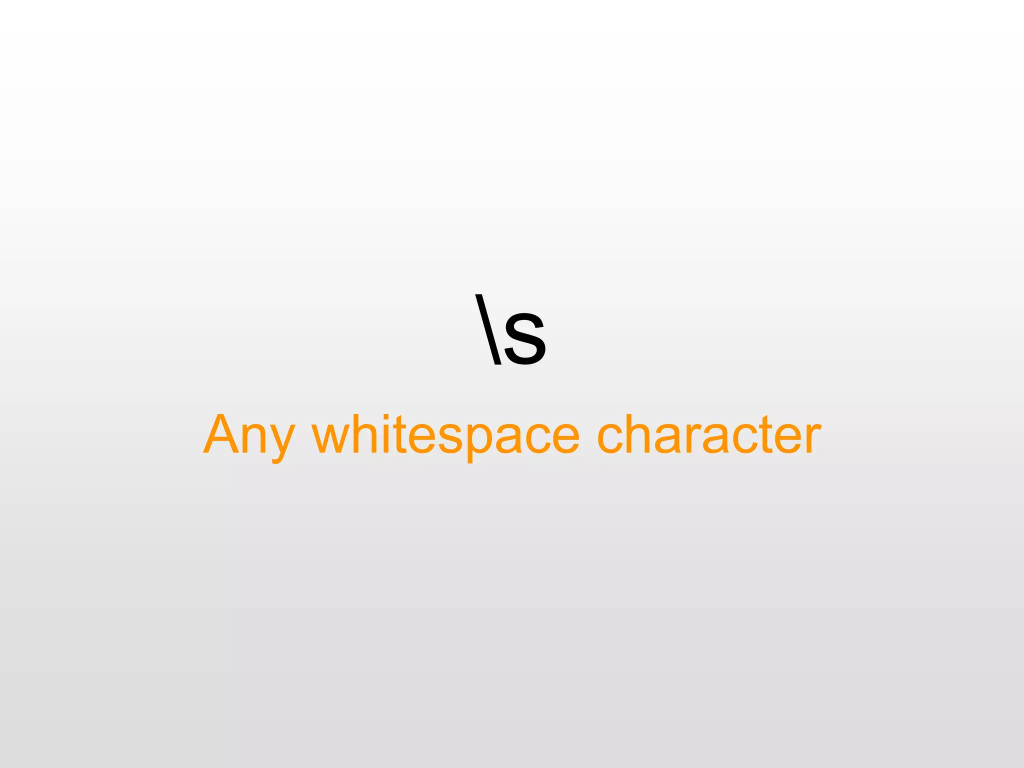 s
Any whitespace character
 