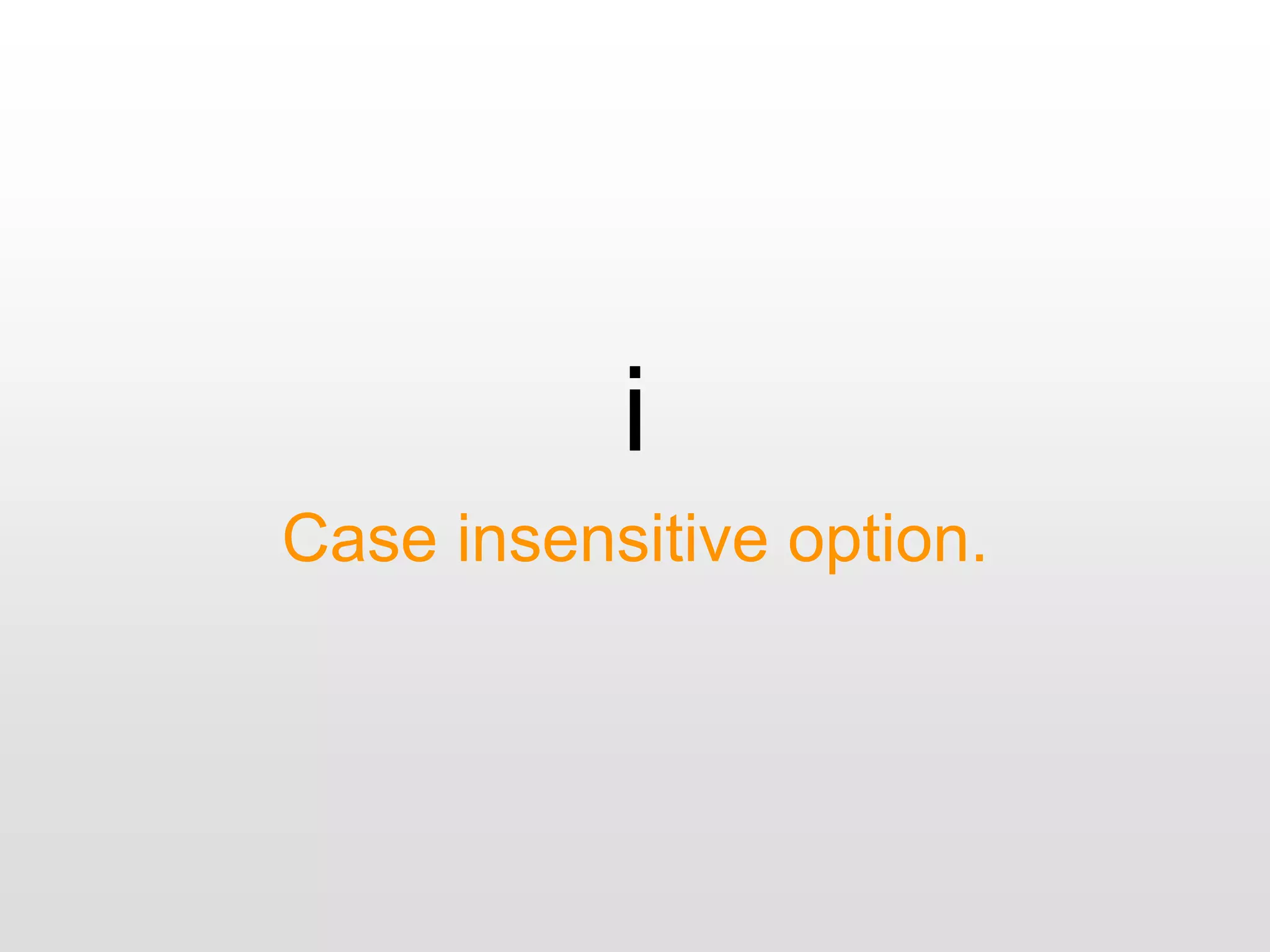 i
Case insensitive option.
 