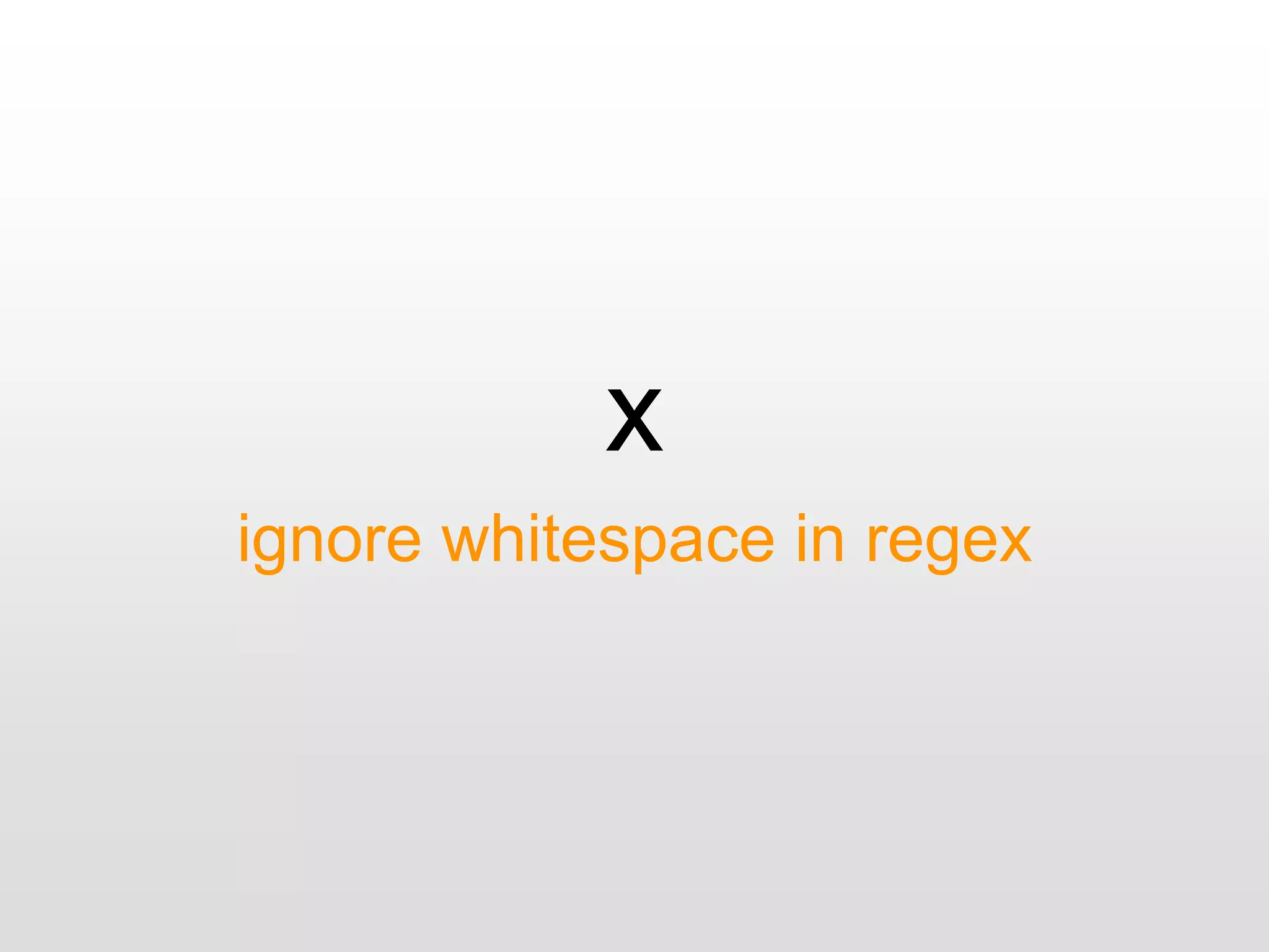 x
ignore whitespace in regex
 