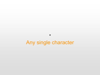 .
Any single character
 