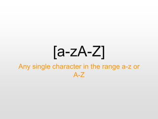 [a-zA-Z]
Any single character in the range a-z or
A-Z
 