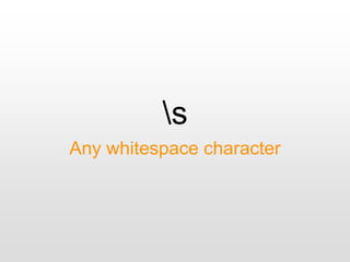 s
Any whitespace character
 