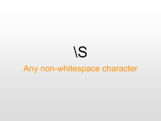 S
Any non-whitespace character
 