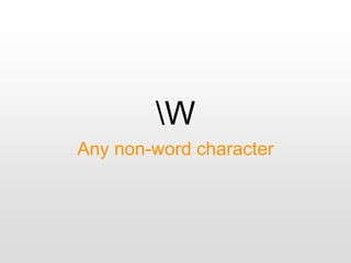 W
Any non-word character
 