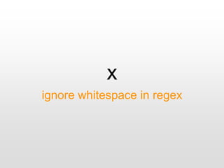 x
ignore whitespace in regex
 