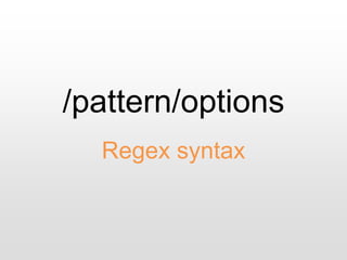 /pattern/options
Regex syntax
 