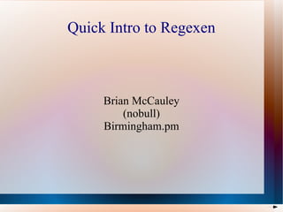 Quick Intro to Regexen Brian McCauley (nobull) Birmingham.pm 