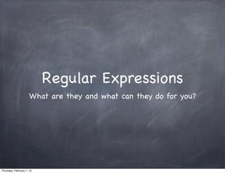 Regular Expressions
                      What are they and what can they do for you?




Thursday, February 7, 13
 