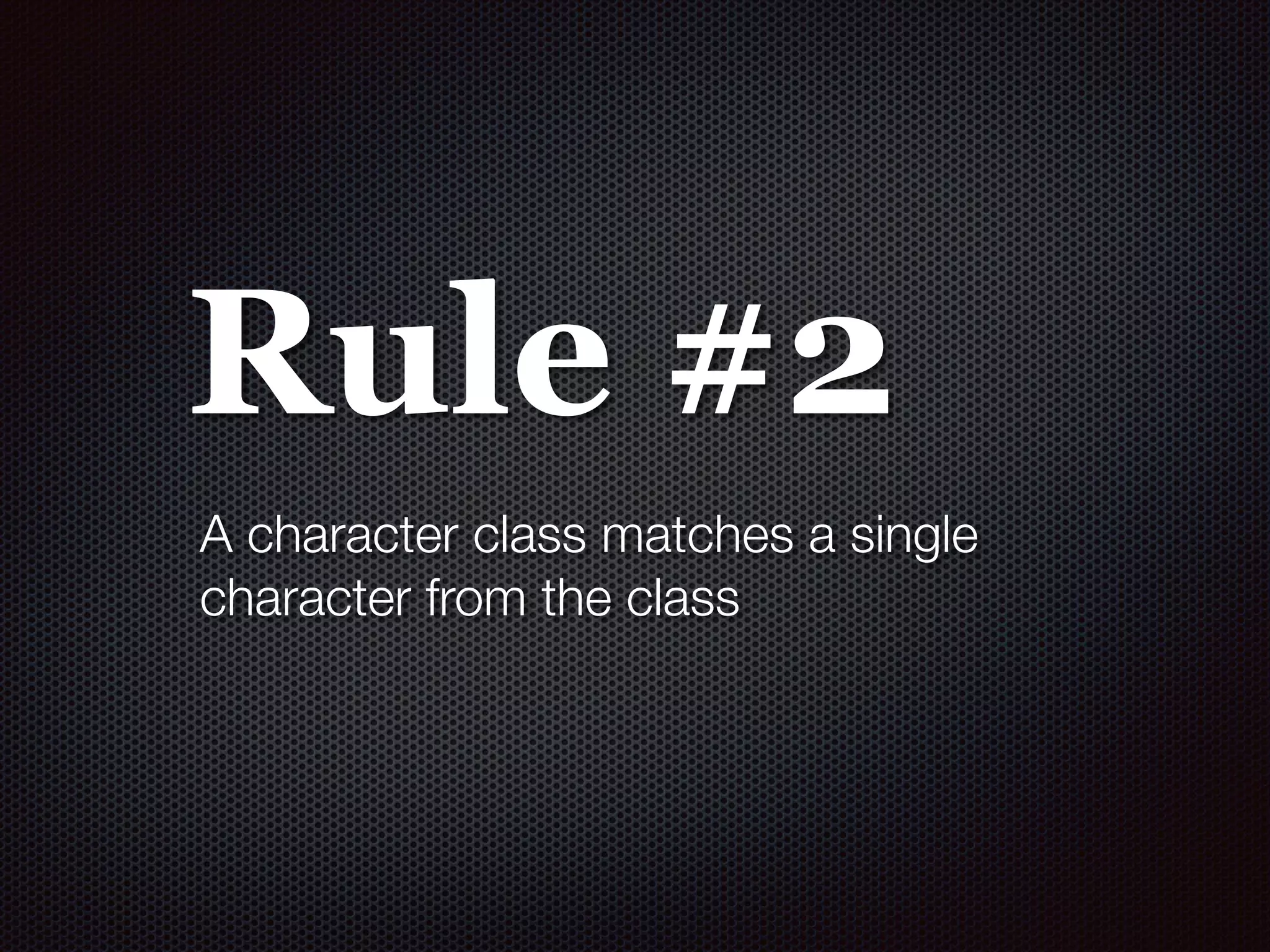 Rule #2
A character class matches a single
character from the class
 