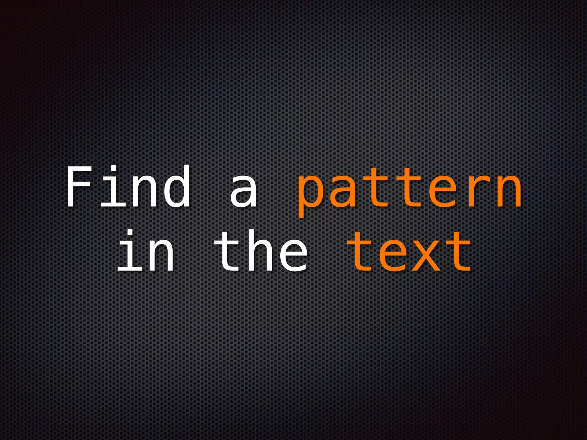 Find a pattern  
in the text
 
