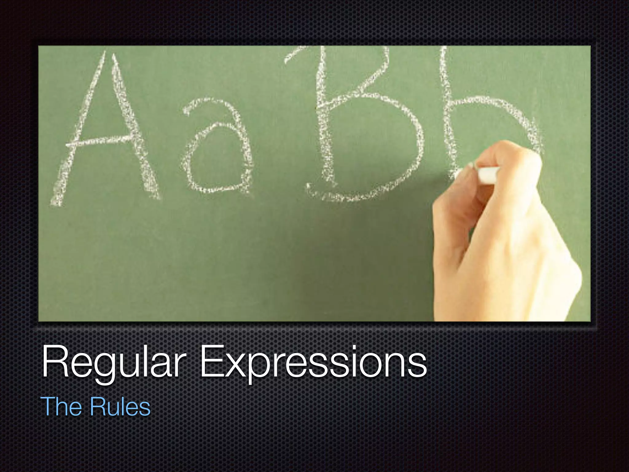 Regular Expressions
The Rules
 