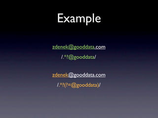 Example

zdenek@gooddata.com
   /.*?@gooddata/


zdenek@gooddata.com
 /.*?(?=@gooddata)/
 