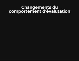 Changements du
comportement d'évalutation
 