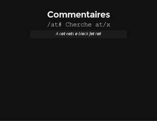 Commentaires
/at#Chercheat/x
A cat eats a black fat rat
 