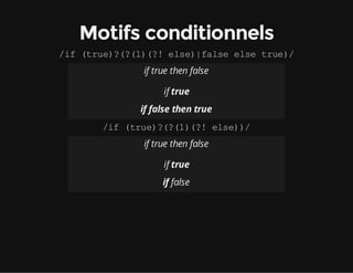 Motifs conditionnels
/if (true)?(?(1)(?!else)|false else true)/
if true then false
if true
if false then true
/if (true)?(?(1)(?! else))/
if true then false
if true
if false
 