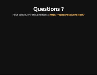 Questions ?
Pour continuer l'entrainement : http://regexcrossword.com/
 