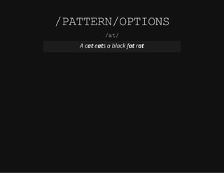 /PATTERN/OPTIONS
/at/
A cat eats a black fat rat
 
