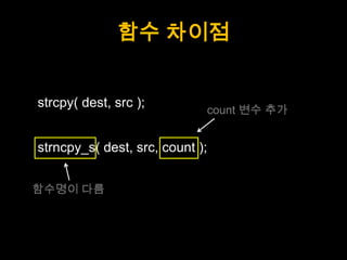 함수 차이점


strcpy( dest, src );
                             count 변수 추가


strncpy_s( dest, src, count );


함수명이 다름
 