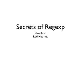 Secrets of Regexp
      Hiro Asari
     Red Hat, Inc.
 