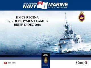 HMCS REGINA
PRE-DEPLOYMENT FAMILY
BRIEF 17 DEC 2018
 