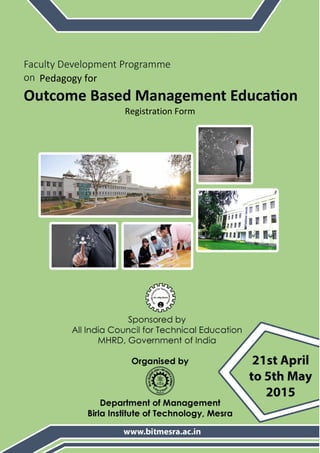 Faculty Development Programme on Outcome Based Management Education | 21 April -5 May, 2015
Sponsored by AICTE, MHRD, Govt. of India | Organised by Dept. of Management, BIT Mesra
Registration Form
Pedagogy for
 