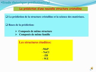Etude théorique prédictive(7/9)
19
 La prédiction de la structure cristalline et la science des matériaux.
 Bases de la prédiction:
 Composés de même structure
 Composés de même famille
La prédiction d’une nouvelle structure cristalline
Les structures étudiées:
-MnP
- NaCl
- ZB
- WZ
 
