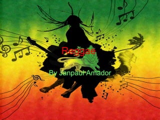 Reggae  By Janpaul Amador 