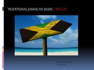 TRADITIONAL JAMAICAN MUSIC : REGGAE
Inma Jiménez Palma
2º ESO Verdi
 