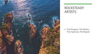 ROCKSTEADY
ARTISTS
 The Paragons, The Wailers,
The Heptones, The Maytals
 