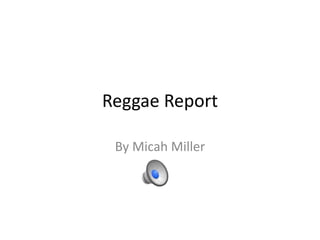 Reggae Report
By Micah Miller
 
