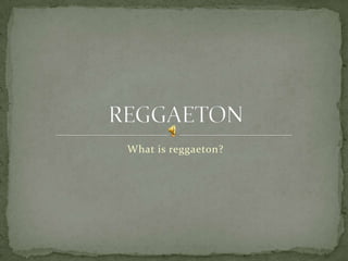 What is reggaeton? REGGAETON 