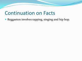 Continuation on FactsReggaeton involves rapping, singing and hip hop.