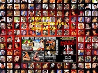 ALGUNOS
EXPONENTES DEL
REGGAETON
 