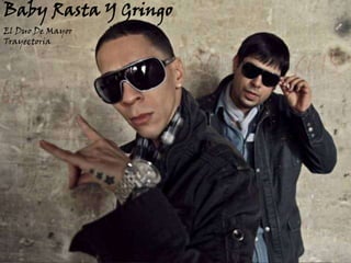 Baby Rasta Y Gringo
El Duo De Mayor
Trayectoria
 