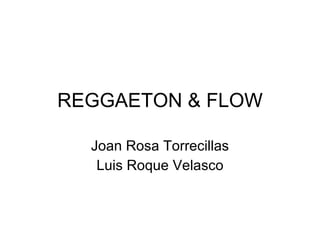 REGGAETON & FLOW Joan Rosa Torrecillas Luis Roque Velasco 
