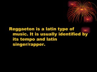 Reggaeton is a latin type of music. It is usually identified by its tempo and latin singer/rapper. 