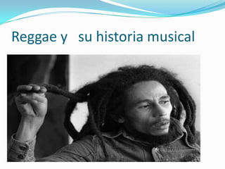 Reggae y su historia musical
 