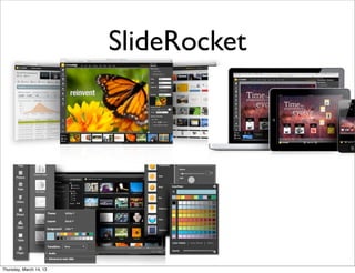 SlideRocket




Thursday, March 14, 13
 
