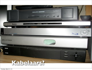 Kabelaars?
Thursday, March 14, 13
 